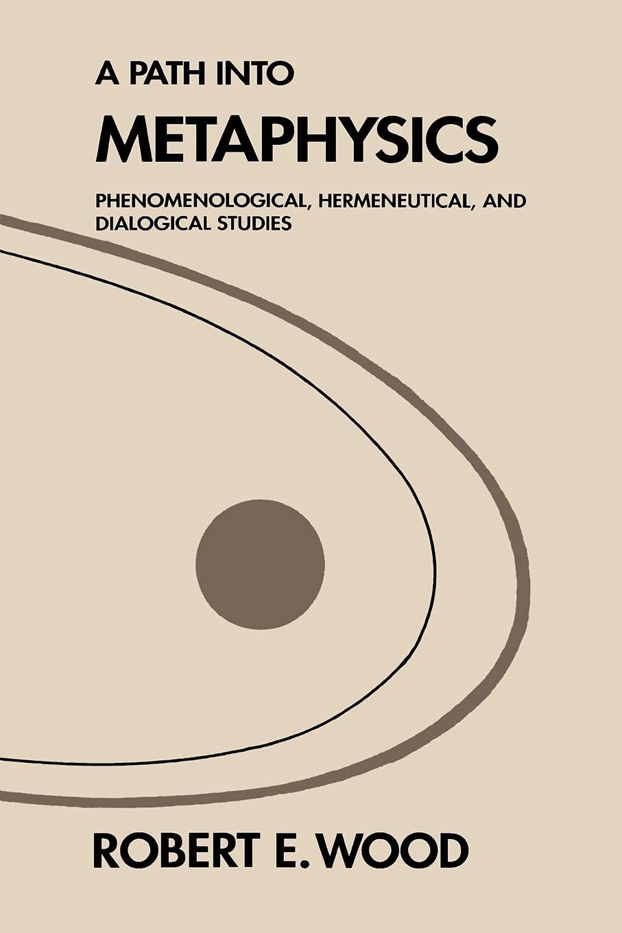 Buy A Path into Metaphysics: Phenomenological, Hermeneutical, and Dialogical Studies by Robert E. Wood – — BookShops.in