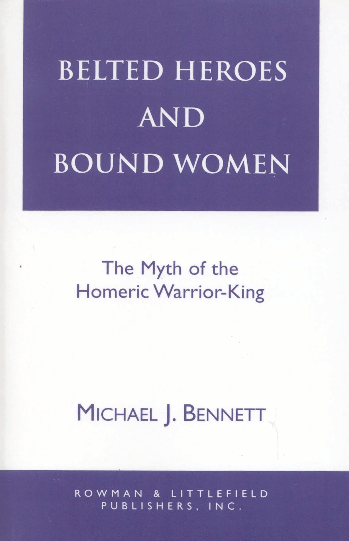 Buy Belted Heroes and Bound Women: The Myth of the Homeric Warrior King (Greek Studies-Interdisciplinary Approaches) — BookShops.in