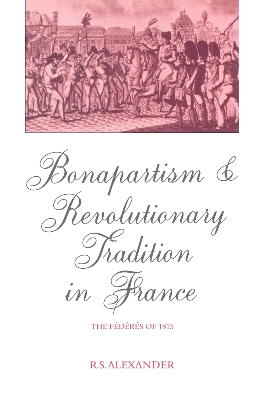 Buy Bonapartism and Revolutionary Tradition in France by R. S. Alexander โ French History โ BookShops.in