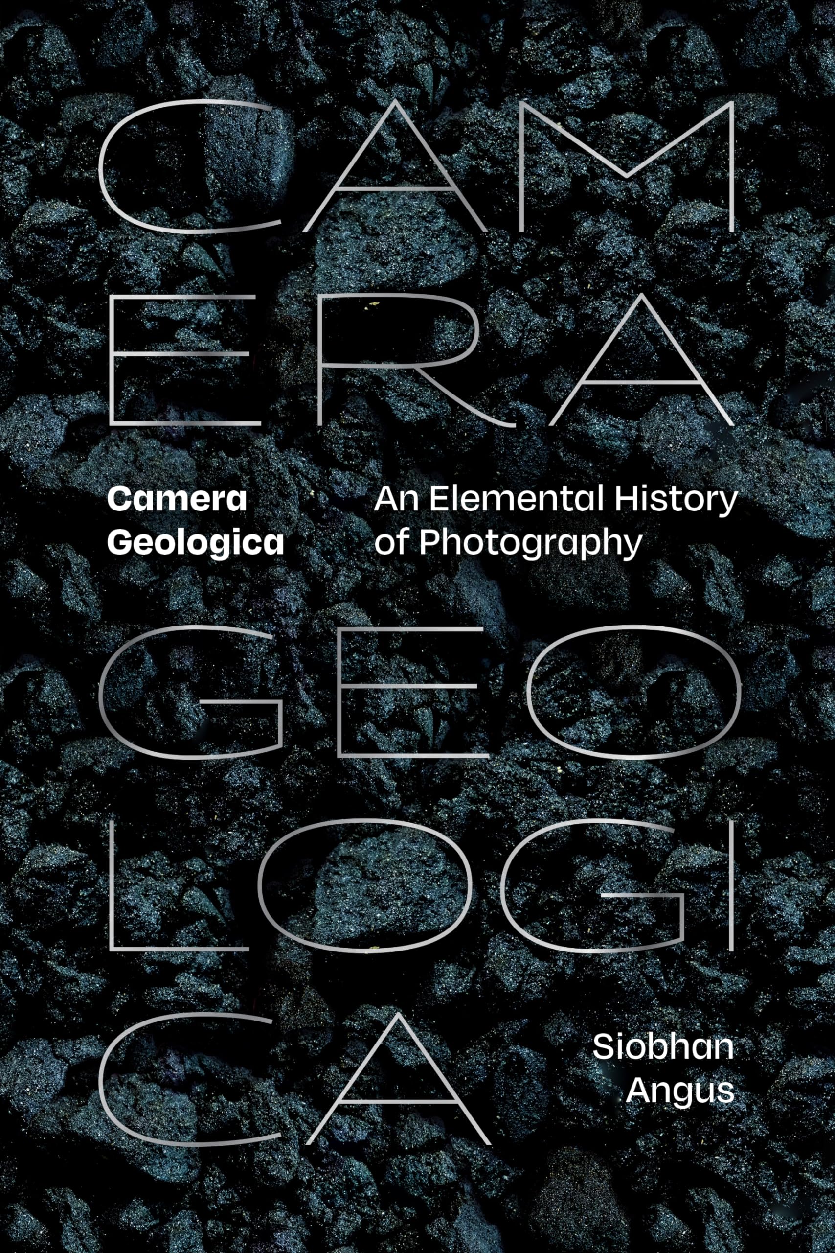Buy Camera Geologica: An Elemental History of Photography by Siobhan Angus — BookShops.in