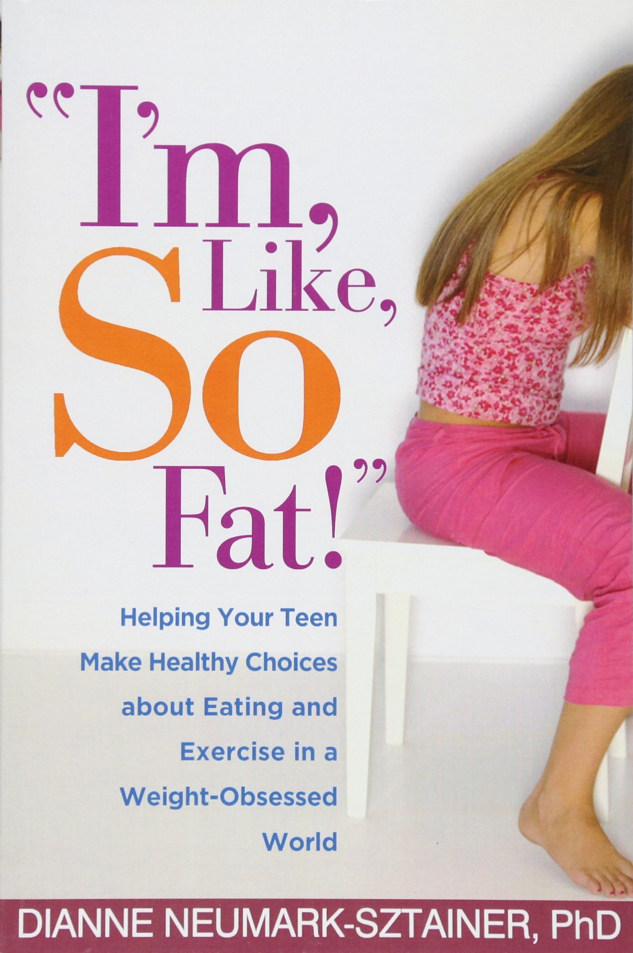 Buy I'm, Like, SO Fat!: Helping Your Teen Make Healthy Choices about Eating and Exercise in a Weight-Obsessed World — BookShops.in