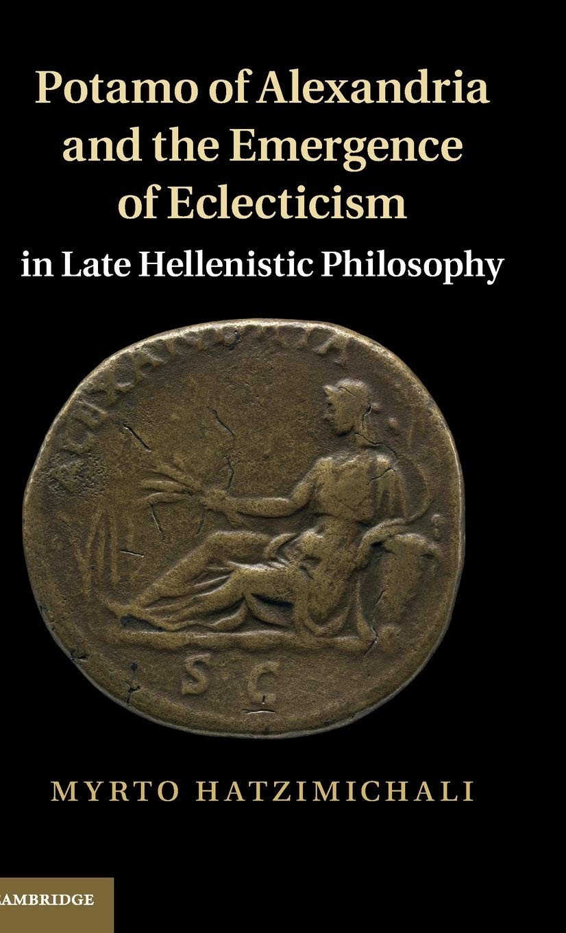Buy Potamo of Alexandria and the Emergence of Eclecticism in Late Hellenistic Philosophy (English, Myrto Hatzimichali) — BookShops.in