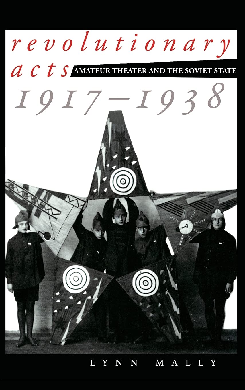 Buy Revolutionary Acts: Amateur Theater and the Soviet State, 1917-1938 by Lynn Mally — BookShops.in