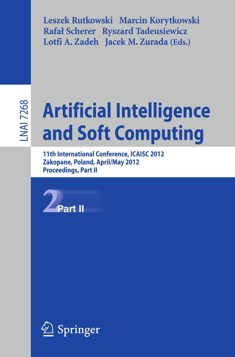 Buy Artificial Intelligence and Soft Computing: 11th International Conference, ICAISA 2012, Zakopane, Poland, April 29 - 3 May, 2012, Proceedings, Part II: 7268 (Lecture Notes in Artificial Intelligence) — BookShops.in
