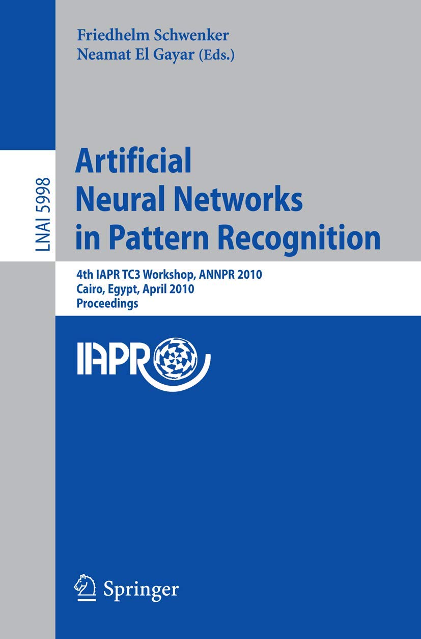 Buy Artificial Neural Networks in Pattern Recognition: 4th IAPR TC3 Workshop, ANNPR 2010, Cairo, Egypt, April 11-13, 2010, Proceedings: 5998 (Lecture Notes in Artificial Intelligence) — BookShops.in