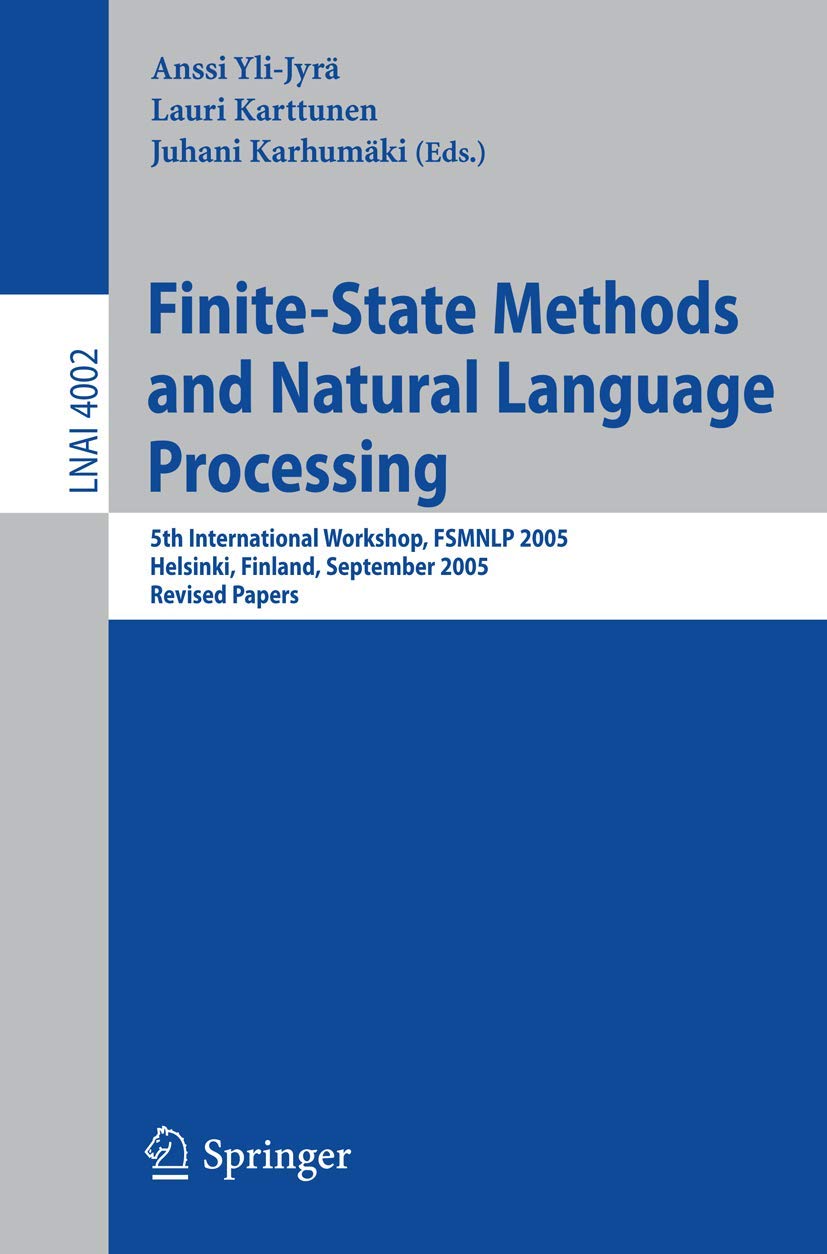 Buy FINITE-STATE METHODS AND NATURAL LANGUAGE PROCESSING: 5TH INTERNATIONAL WORKSHOP, FSMNLP 2005, HELSINKI, FINLAND, SEPTEMBER 1-2, 2005, REVISED PAPERS — BookShops.in