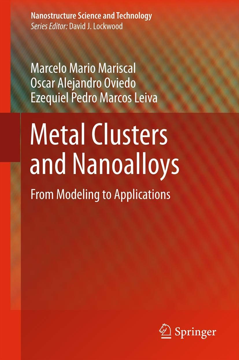 Buy Metal Clusters and Nanoalloys: From Modeling to Applications: 0 (Nanostructure Science and Technology) — BookShops.in