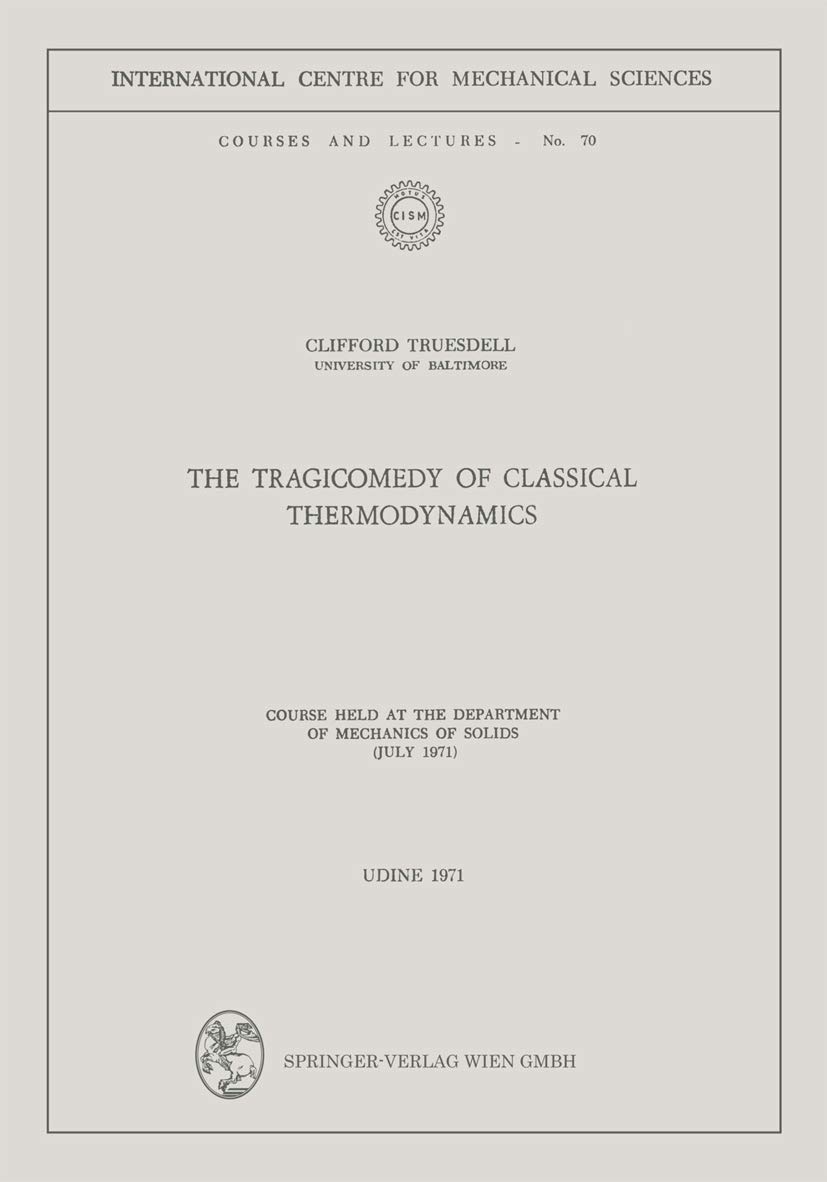Buy The Tragicomedy of Classical Thermodynamics: Course Held at the Department of Mechanics of Solids (July 1971): 70 (CISM International Centre for Mechanical Sciences) β BookShops.in