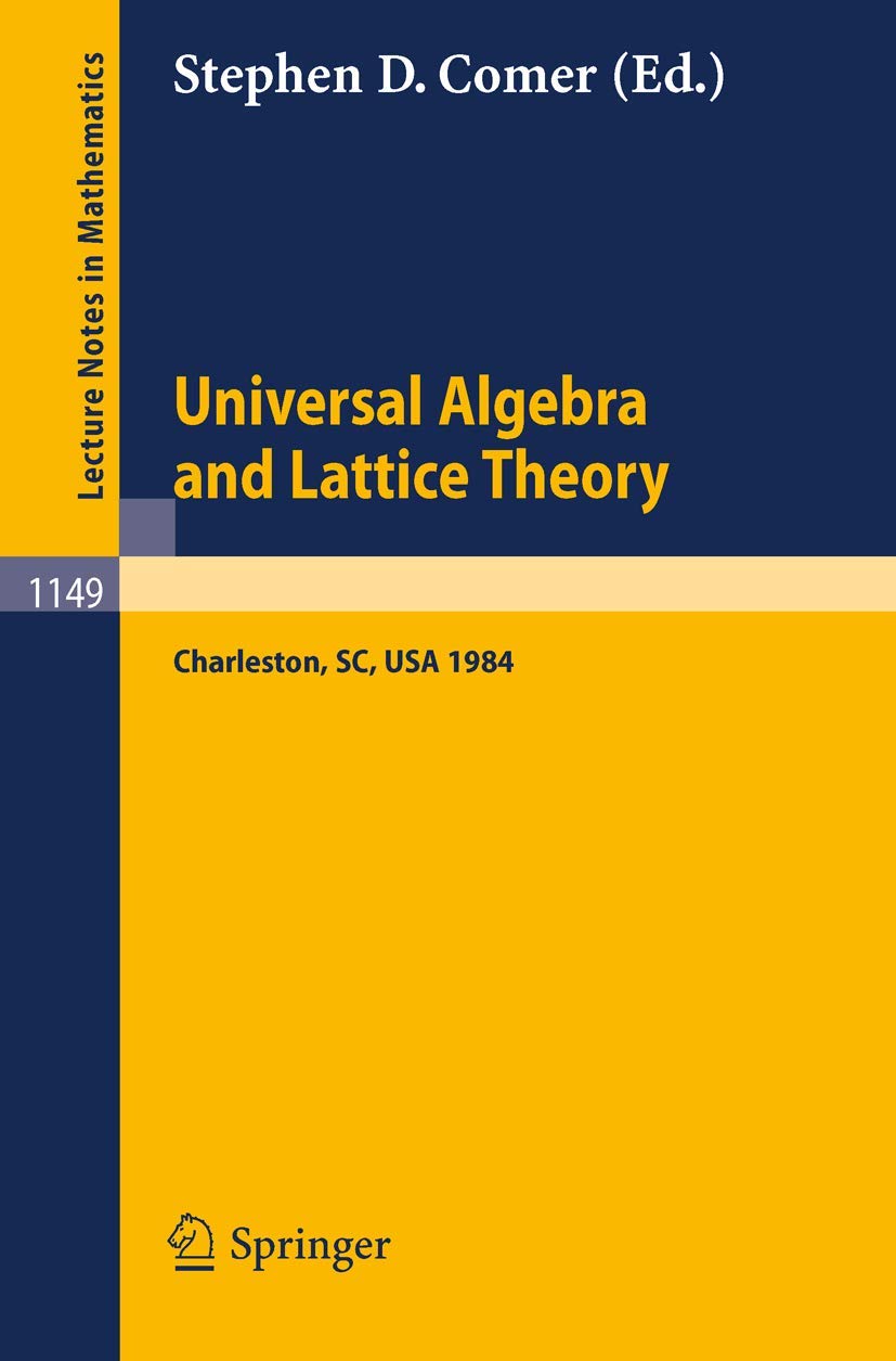 Buy Universal Algebra and Lattice Theory: Proceedings of a Conference Held at Charleston, July 11-14, 1984: 1149 (Lecture Notes in Mathematics) — BookShops.in