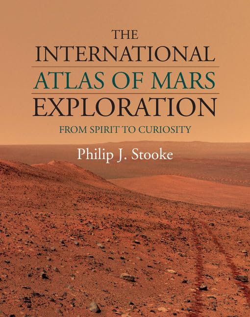 Buy The International Atlas of Mars Exploration: From Spirit to Curiosity by Philip J. Stooke โ BookShops.in
