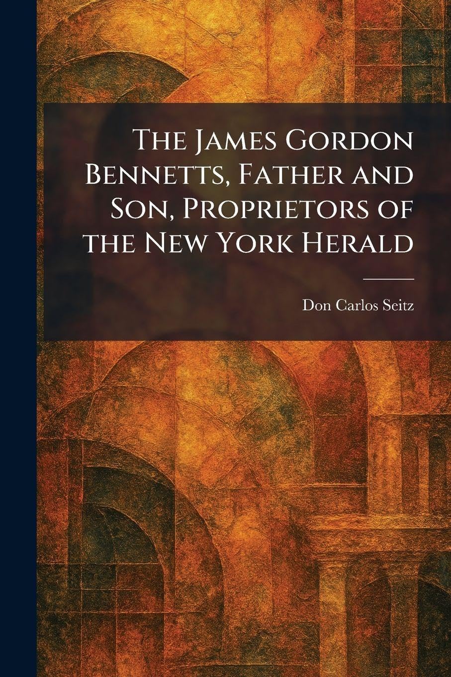 Buy The James Gordon Bennetts, Father and Son, Proprietors of the New York Herald — BookShops.in