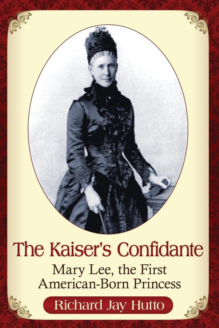 Buy The Kaiser's Confidante: Mary Lee, the First American-Born Princess by Richard Jay Hutto — BookShops.in