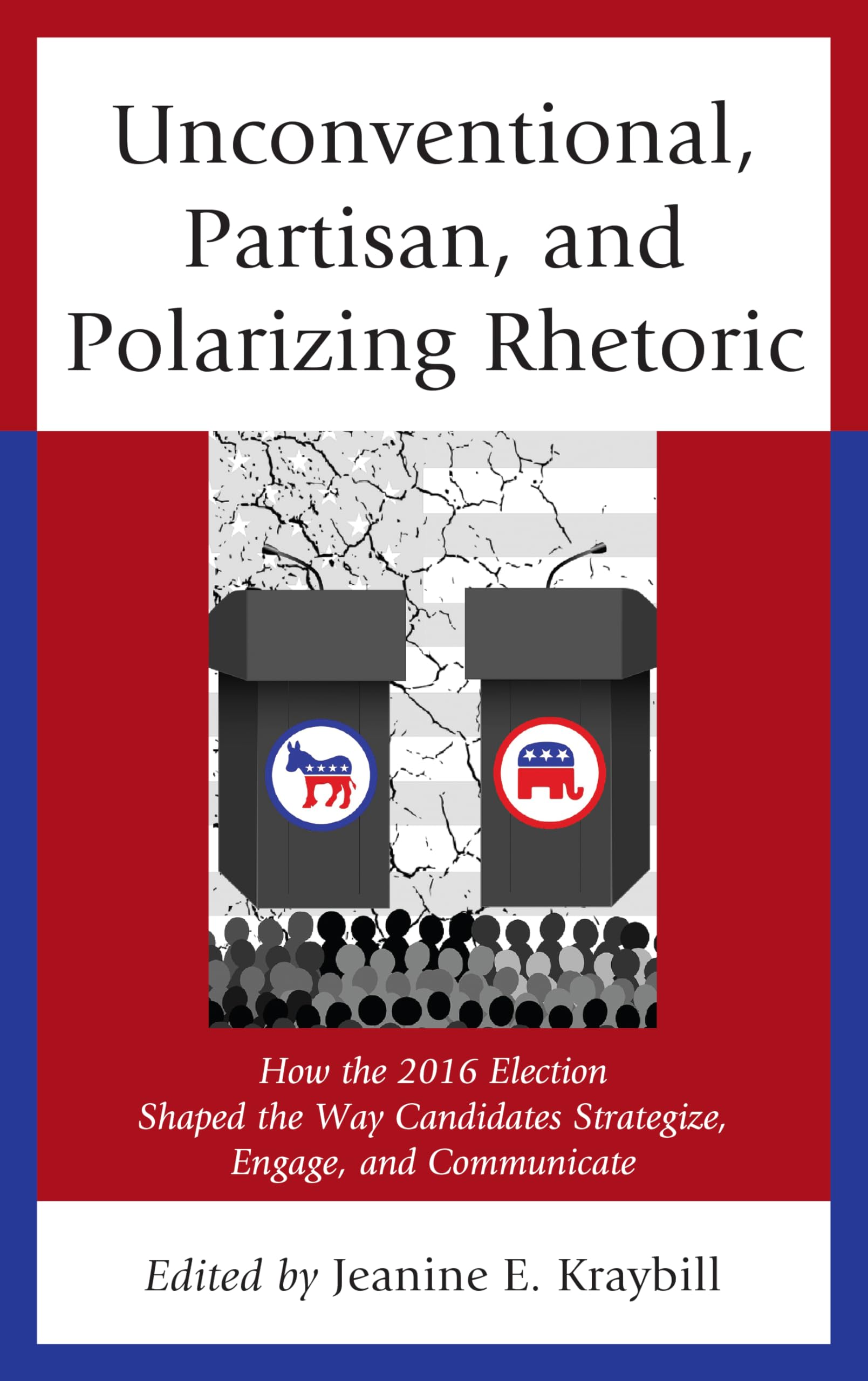 Buy Unconventional, Partisan, and Polarizing Rhetoric: How the 2016 Election Shaped the Way Candidates Strategize, Engage, and Communicate (Voting, Elections, and the Political Process) — BookShops.in