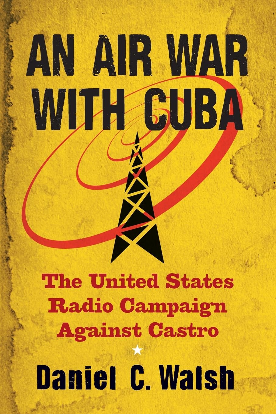 Buy An Air War with Cuba: The United States Radio Campaign Against Castro by Daniel C. Walsh | McFarland Publishing | Hardcover | English | 2011 | Political Science & International Relations — BookShops.in