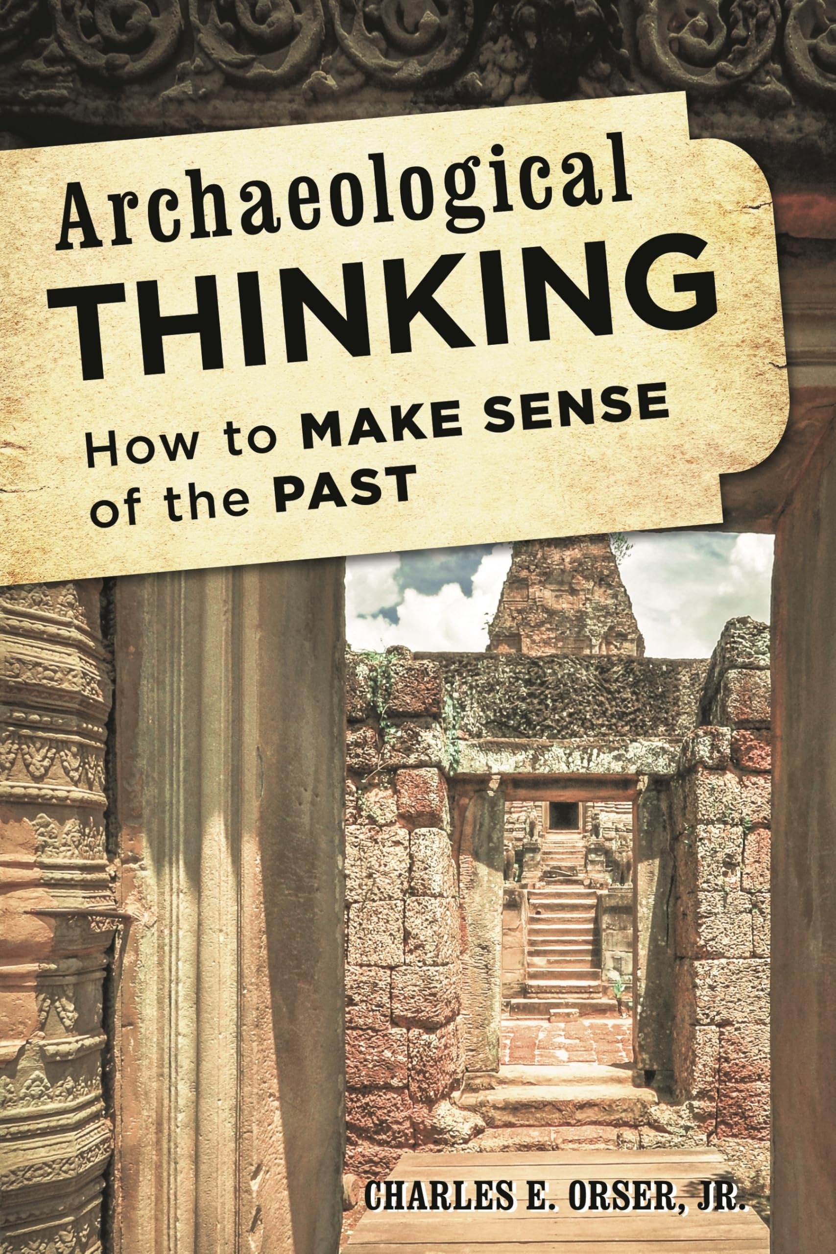 Buy Archaeological Thinking: How to Make Sense of the Past by Charles E. Orser Jr. - Rowman & Littlefield, English, Paperback, 2014 β BookShops.in