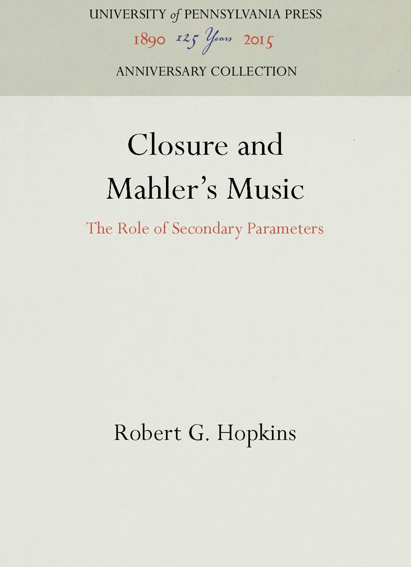 Buy Closure and Mahler's Music: The Role of Secondary Parameters by Robert G. Hopkins - University of Pennsylvania Press Hardcover (Reprint 2016) - Music Theory & Analysis Book for Students & Scholars — BookShops.in