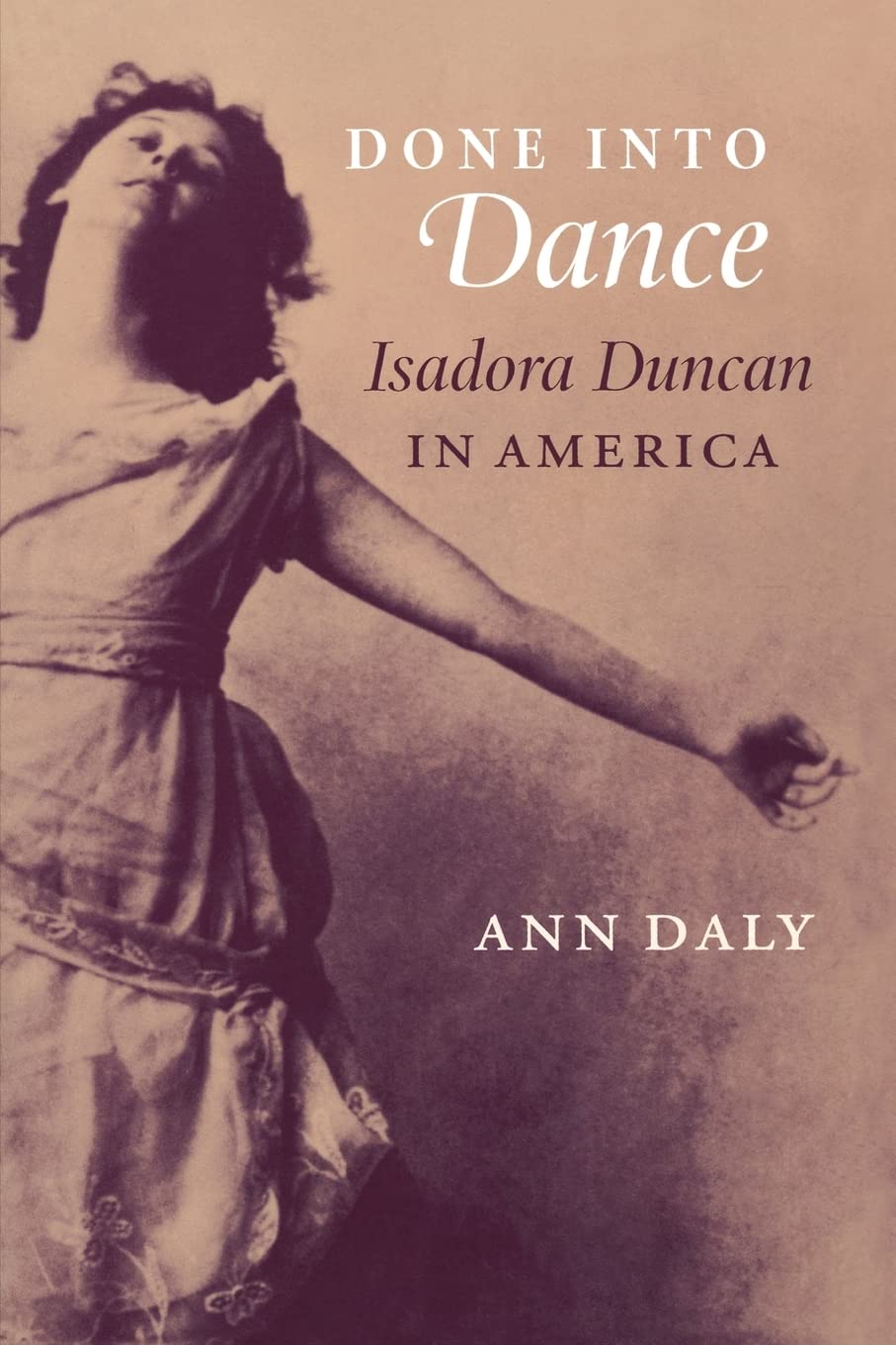 Buy Done into Dance: Isadora Duncan in America by Ann Daly | Wesleyan University Press | Hardcover | English | Dance History & Criticism β BookShops.in