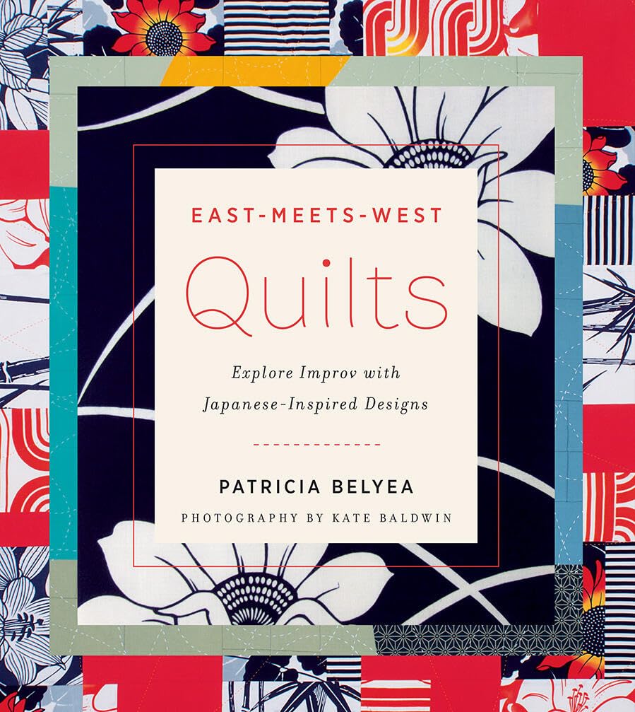 Buy East-Meets-West Quilts: Explore Improv with Japanese-Inspired Designs | Patricia Belyea | Hardcover | English | Harry N Abrams Inc | Bookshops.in โ BookShops.in