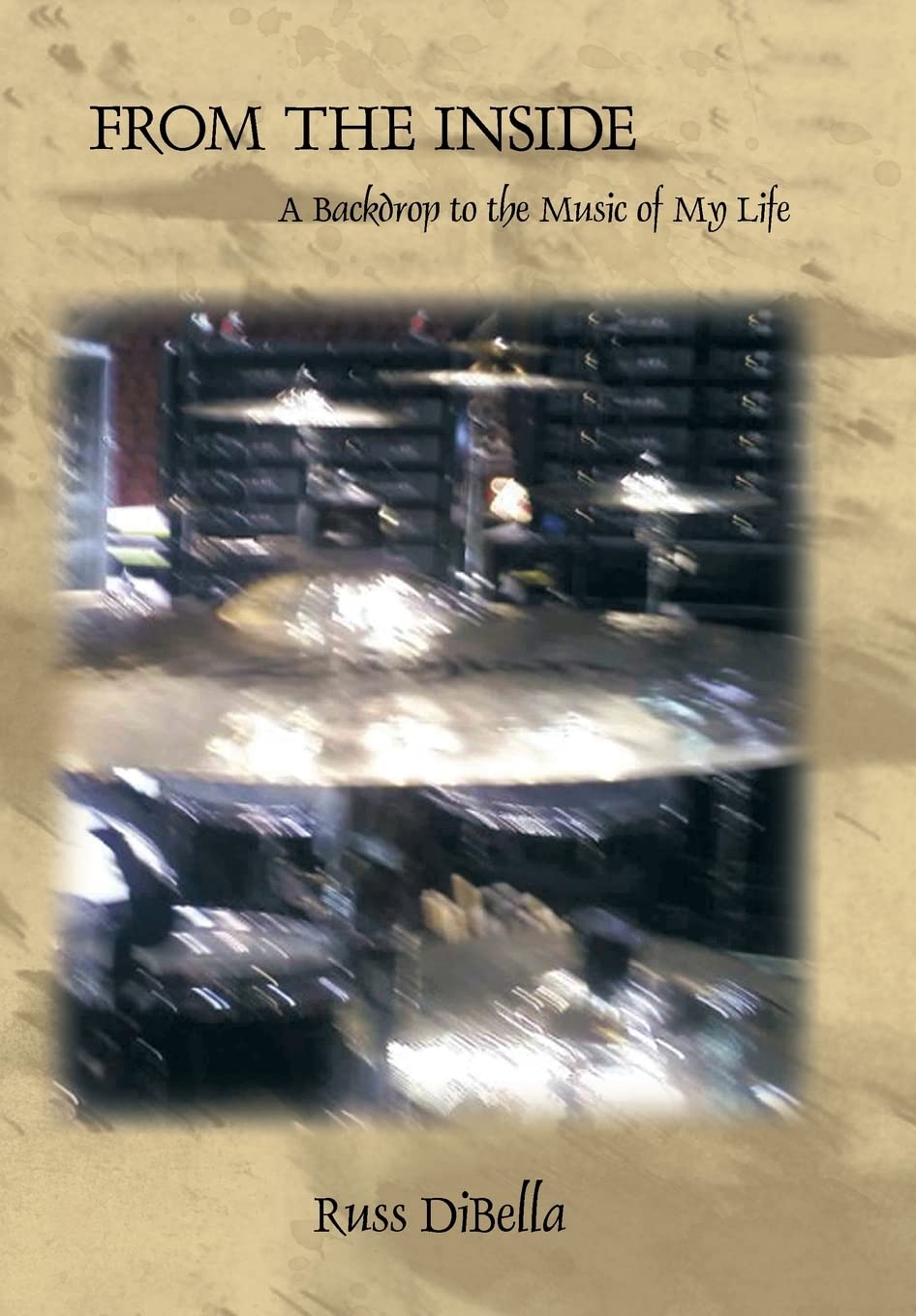 Buy From The Inside: A Backdrop to the Music of My Life by Russ Dibella – Bookshops.in — BookShops.in
