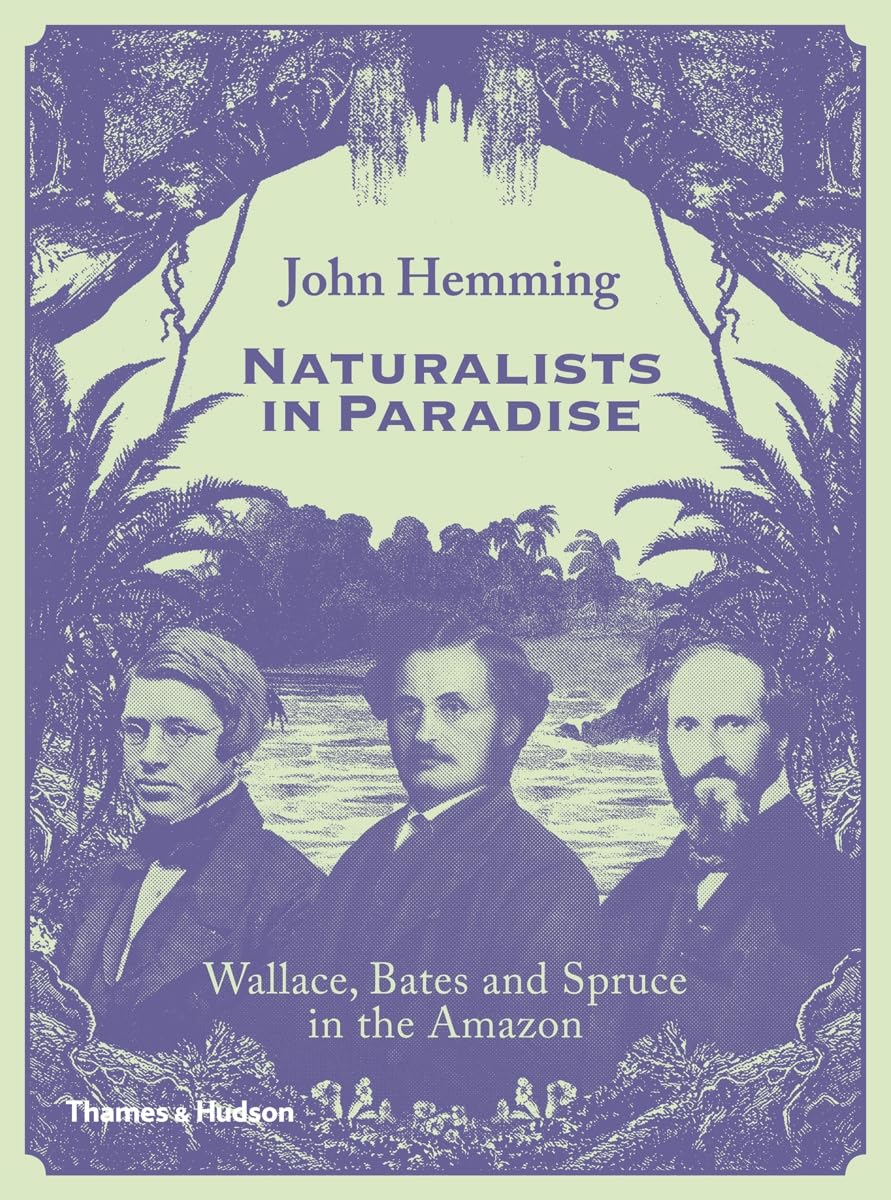 Buy Naturalists in Paradise: Wallace, Bates and Spruce in the Amazon by John Hemming | Thames & Hudson | Hardcover | 1st Edition | History of Amazon Exploration — BookShops.in