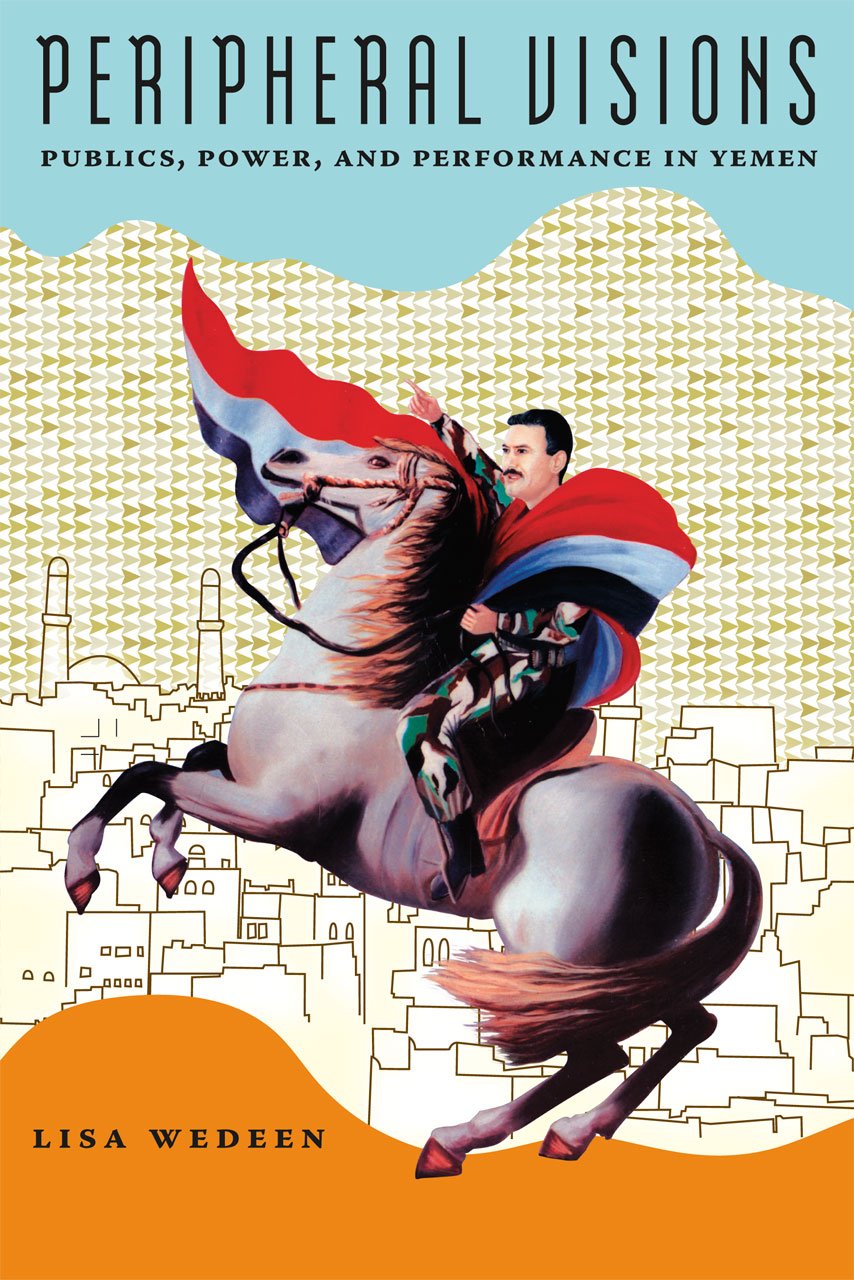 Buy Peripheral Visions: Publics, Power, and Performance in Yemen by Lisa Wedeen โ Understanding National Solidarity in Weak States | Bookshops.in โ BookShops.in