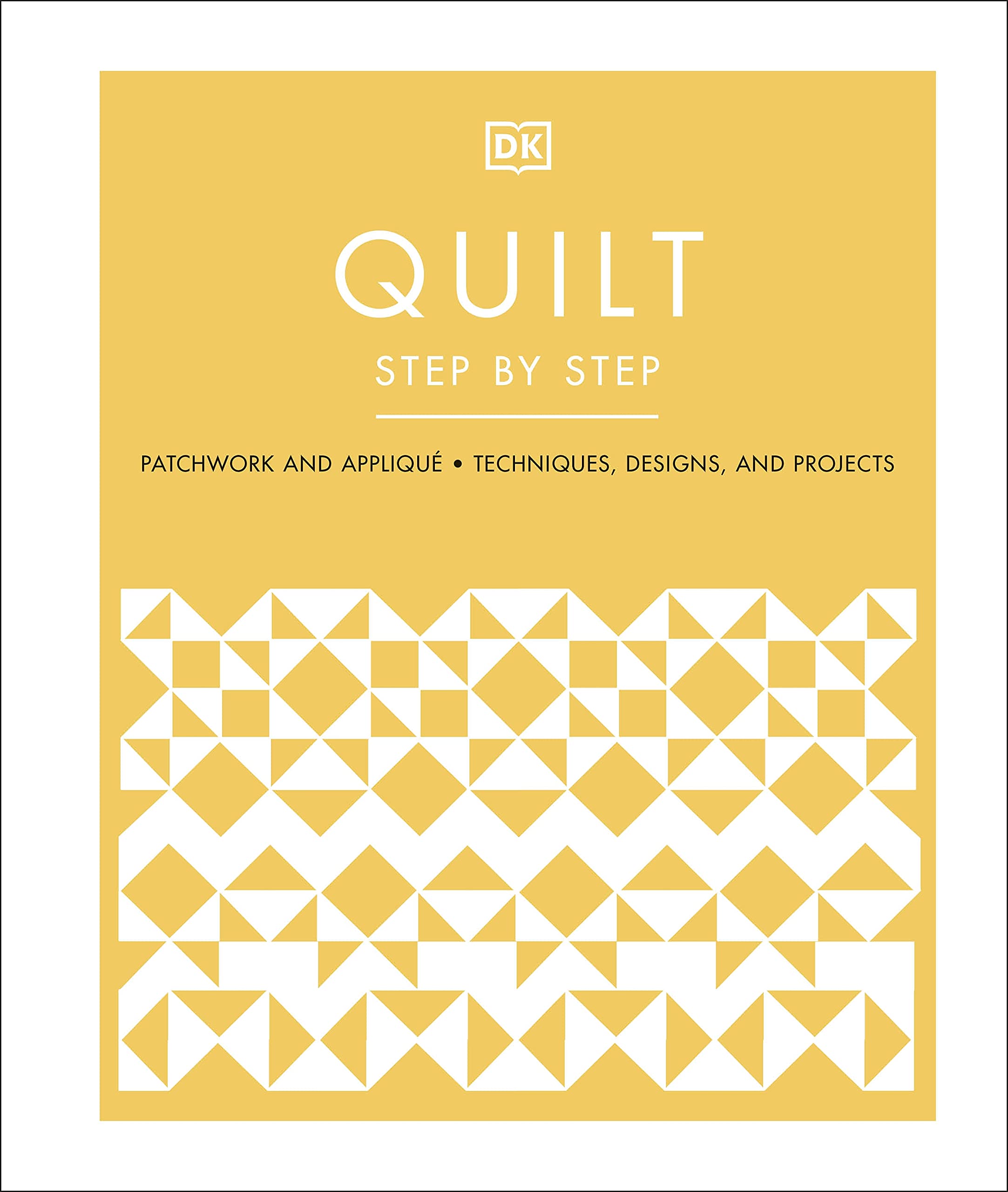 Buy Quilt Step by Step: Patchwork and Appliqué Techniques, Designs, and Projects by DK | Hardcover | English | Bookshops.in — BookShops.in