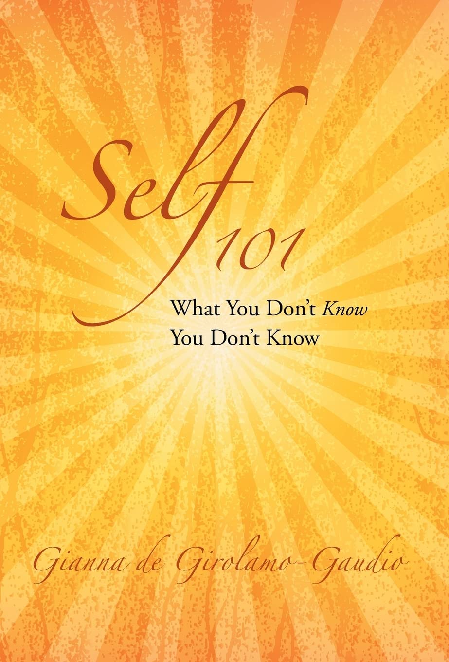 Buy Self 101: What You Don't Know You Don't Know by Gianna De Girolamo-Gaudio - Hardcover - Balboa Press - Religion & Spirituality - Bookshops.in โ BookShops.in