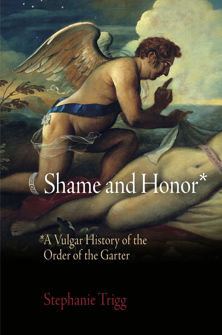 Buy Shame and Honor: A Vulgar History of the Order of the Garter by Stephanie Trigg | Univ of Pennsylvania Pr | English | Paperback | 9780812243918 — BookShops.in