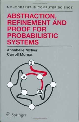 Buy Abstraction, Refinement and Proof for Probabilistic Systems by Annabelle McIver and Charles Carroll Morgan | Springer | Hardcover | 2005 Edition | Computers & Internet — BookShops.in