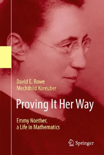 Buy Proving It Her Way: Emmy Noether, a Life in Mathematics by David E. Rowe - Springer Nature Hardcover, 1st Edition 2020 | Biography of Mathematician | Bookshops.in — BookShops.in