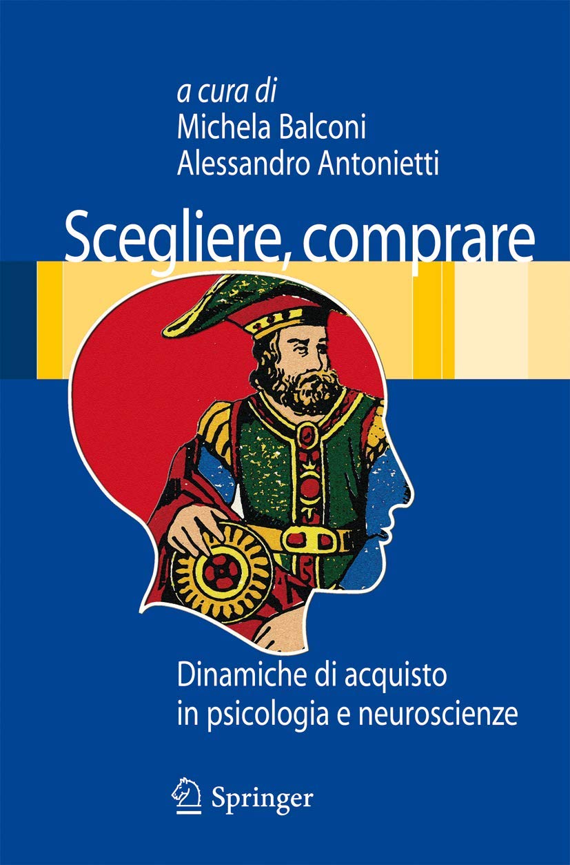 Buy Scegliere, Comprare: Dinamiche Di Acquisto in Psicologia E Neuroscienze by Michela Balconi and Alessandro Antonietti - Springer Verlag Hardcover 2009 Edition - Neuroscience & Consumer Psychology Book — BookShops.in