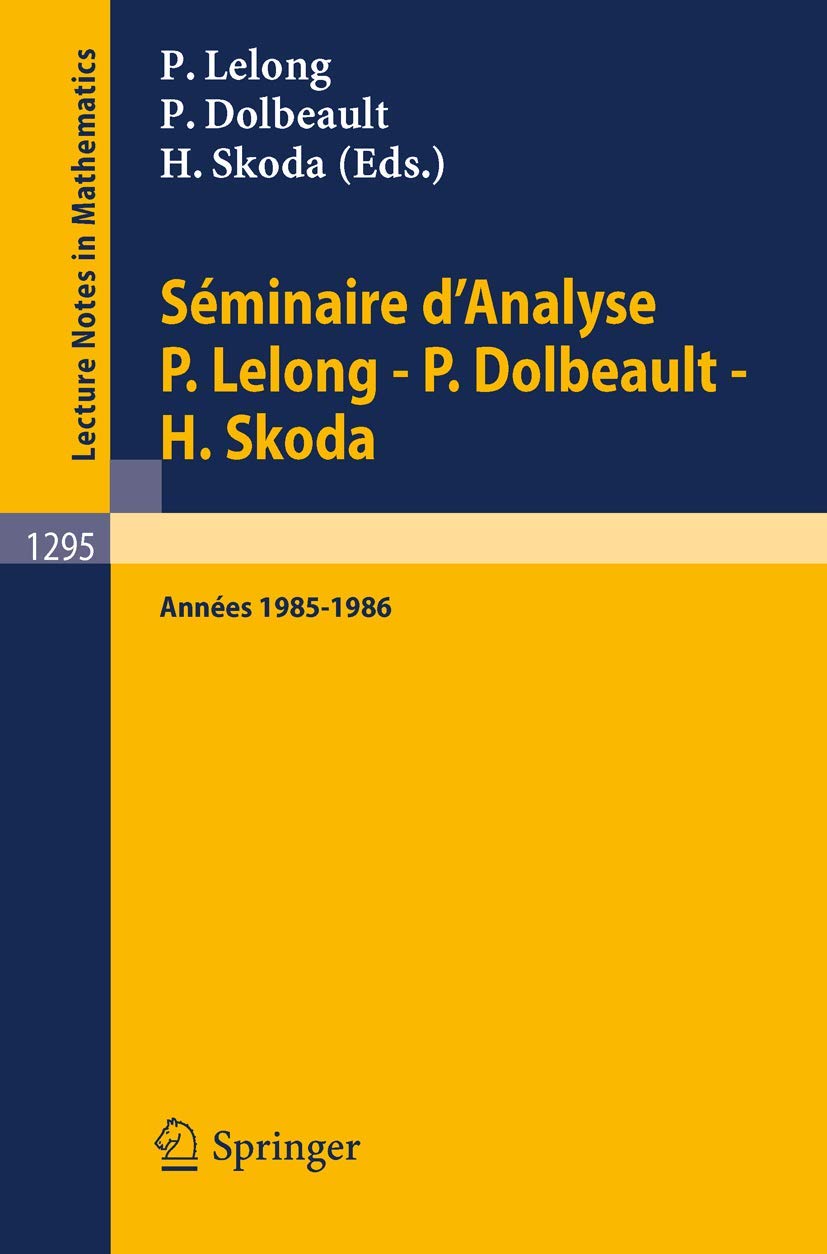 Buy Seminaire D'analyse: Annees 1985/1986 (Lecture Notes in Mathematics 1295) by Pierre Lelong, Pierre Dolbeault, Henri Skoda – Springer Verlag French Hardcover 1987 Edition – Higher Education Mathematics Textbook — BookShops.in