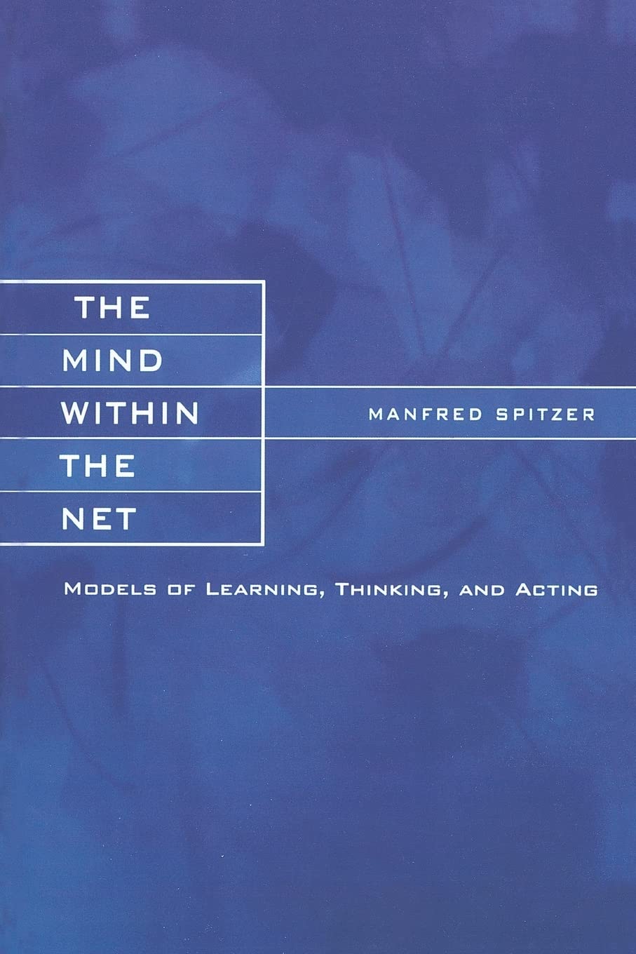 Buy The Mind Within the Net: Models of Learning, Thinking and Acting by Manfred Spitzer | Bradford Books | Hardcover | Neuroscience Textbook — BookShops.in