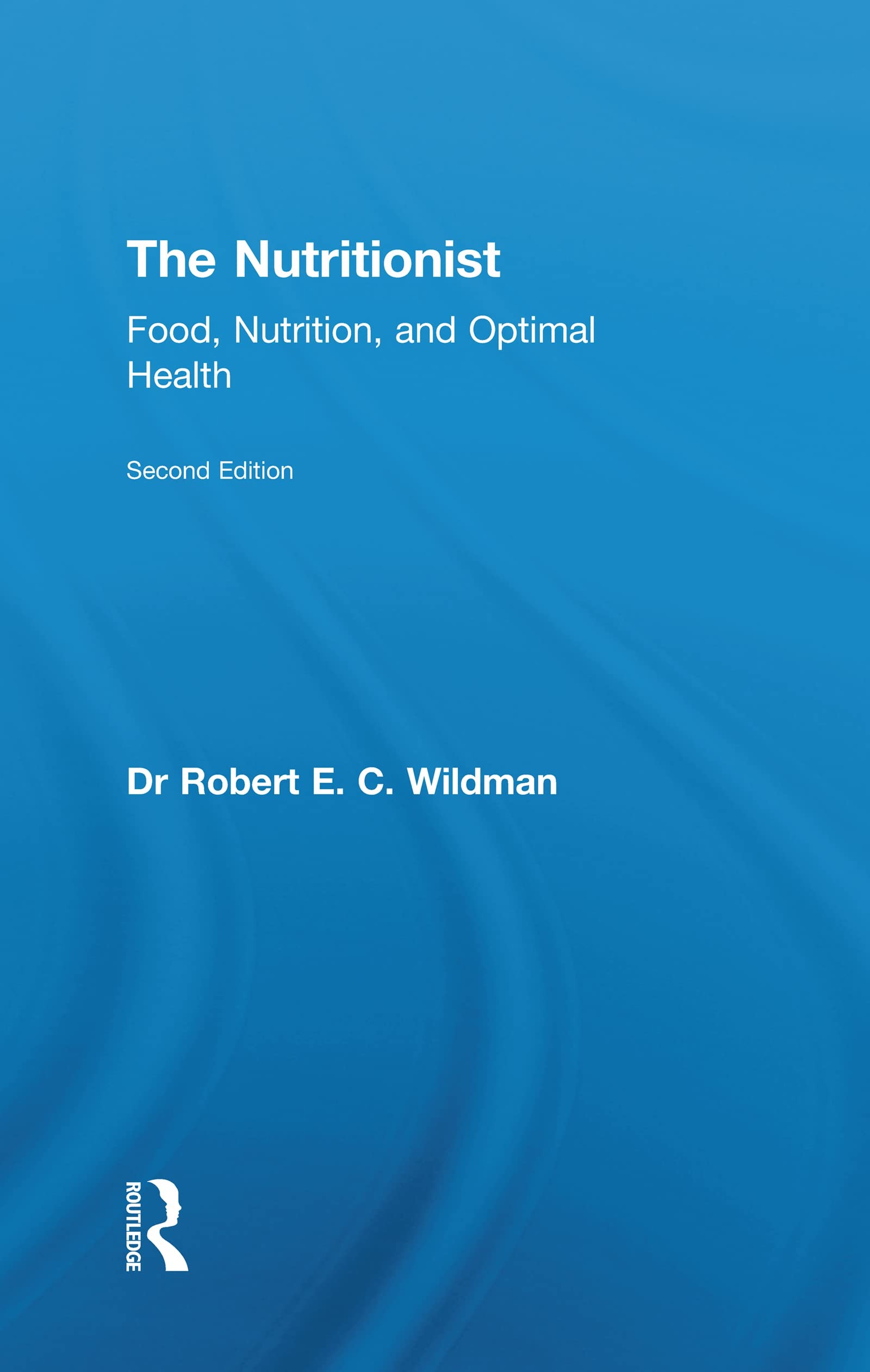 Buy The Nutritionist: Food, Nutrition, and Optimal Health by Robert E. C. Wildman | Routledge | English | Paperback | 2nd Edition β BookShops.in