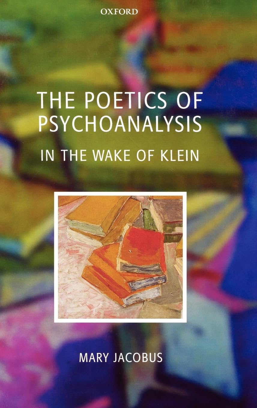 Buy The Poetics of Psychoanalysis: In the Wake of Klein by Mary Jacobus | Oxford University Press | Hardcover | English Literature & Psychoanalysis โ BookShops.in