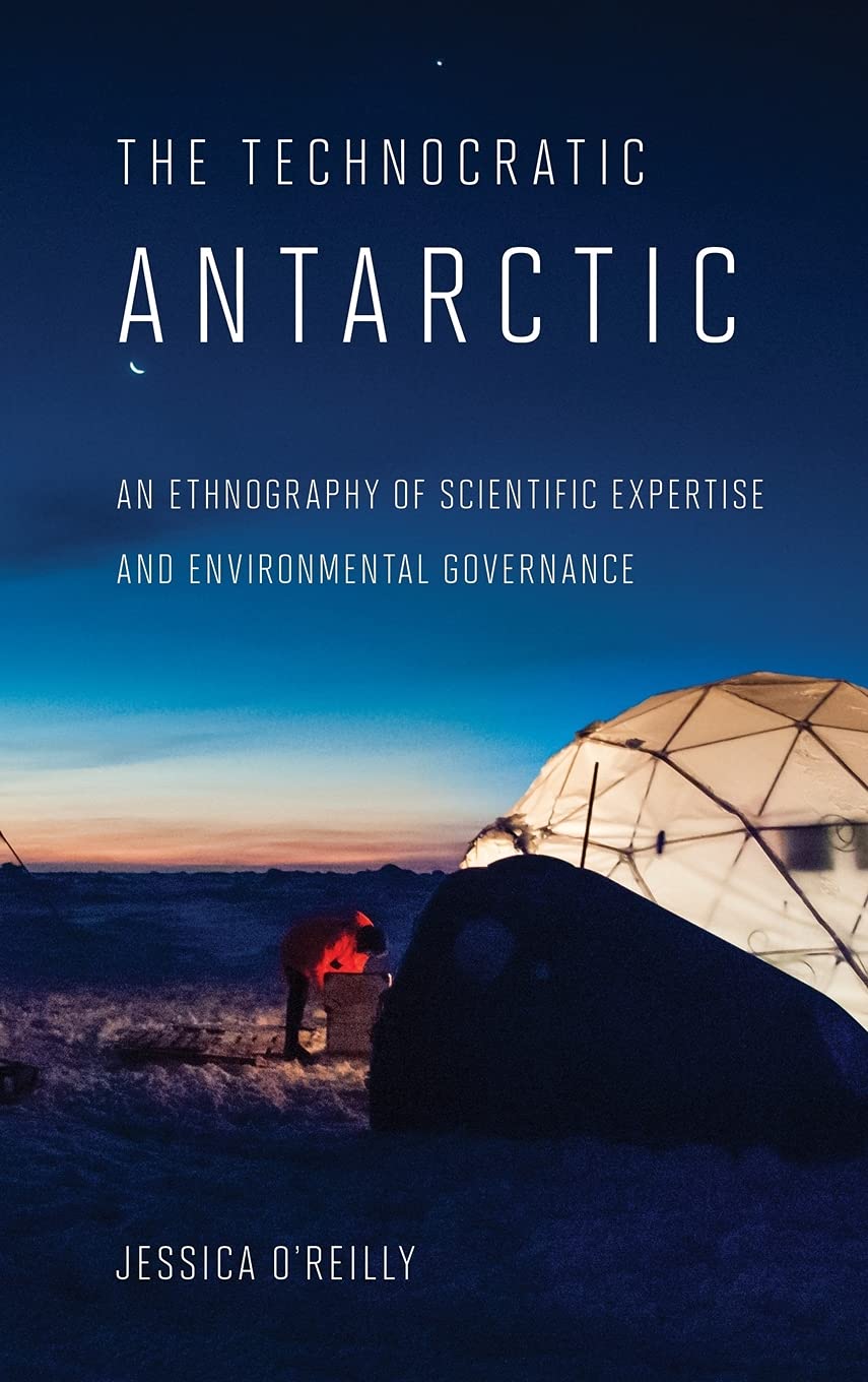 Buy The Technocratic Antarctic: Ethnography of Scientific Expertise and Environmental Governance by Jessica O'Reilly – Buy at Bookshops.in — BookShops.in