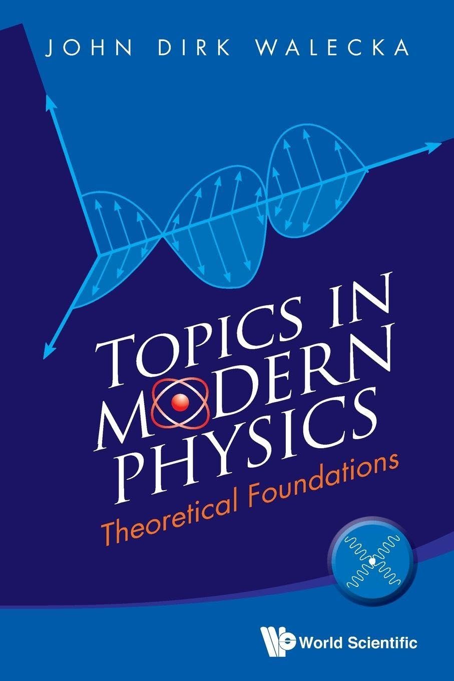 Buy Topics in Modern Physics: Theoretical Foundations by Walecka John Dirk - World Scientific Hardcover - Higher Education Physics Textbook — BookShops.in