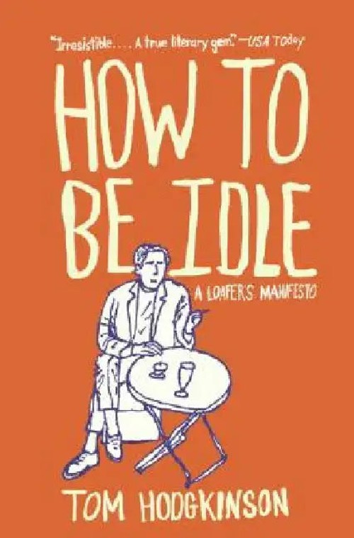 How to Be Idle: A Loafer's Manifesto – Tom Hodgkinson view 2