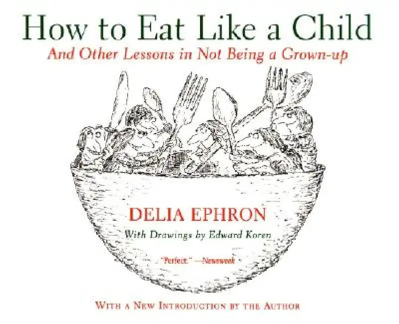Buy How to Eat Like a Child: Delia Ephron's Hilarious Guide to Childhood Joys – Hardcover | Bookshops.in — BookShops.in
