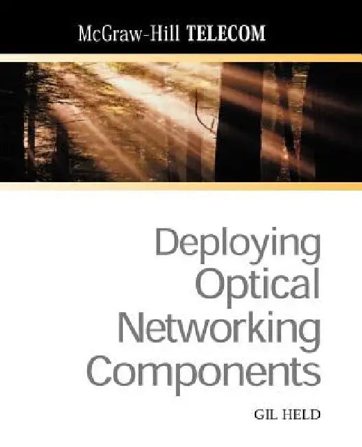 Deploying Optical Networking Components – Gilbert Held | McGraw-Hill view 2