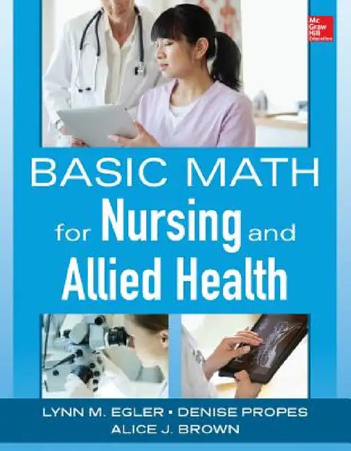 Buy Basic Math for Nursing and Allied Health | by Lynn M. Egler | Denise Propes | Alice J. Brown | McGraw Hill / Medical | by Lynn M. Egler | Denise Propes | Alice J. Brown | McGraw Hill / Medical | by Lynn M. Egler | Denise Propes | Alice J. Brown | McGraw Hill / Medical | by Lynn M. Egler | Denise Propes | Alice J. Brown | McGraw Hill / Medical | by Lynn M. Egler | Denise Propes | Alice J. Brown | McGraw Hill / Medical | by Lynn M. Egler | Denise Propes | Alice J. Brown | McGraw Hill / Medical | b — BookShops.in