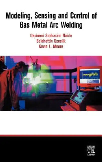 Buy Modeling, Sensing and Control of Gas Metal Arc Welding (English, S. Ozcelik | K. Moore | D. S. Naidu) — BookShops.in