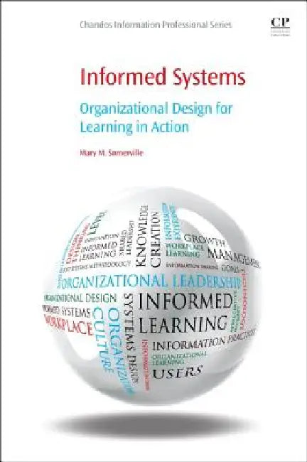 Buy Informed Systems: Organizational Design for Learning in Action by Mary M. Somerville | Chandos Publishing | English | Paperback | 9780081001752 — BookShops.in