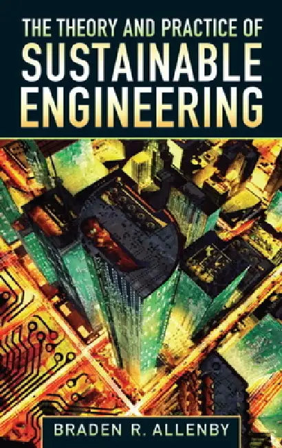 Buy The Theory and Practice of Sustainable Engineering (English, Braden Allenby) — BookShops.in