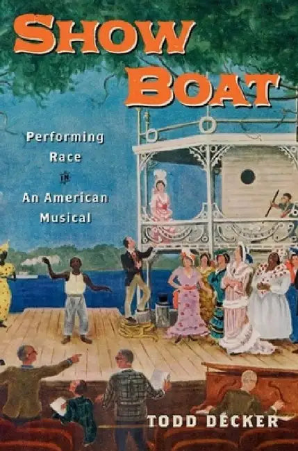 Buy Show Boat: Performing Race in an American Musical (Broadway Legacies) by Todd Decker | OUP USA | English | Paperback | Reprint Edition โ BookShops.in