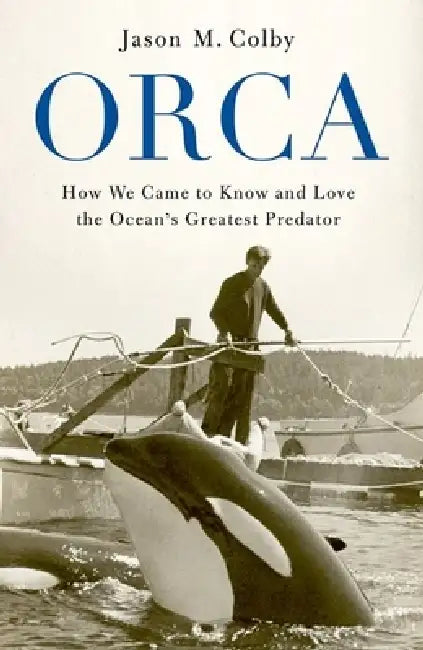 Buy Orca: How We Came to Know and Love the Ocean's Greatest Predator (English, Jason M. Colby) — BookShops.in