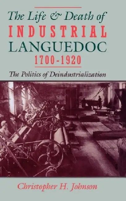 Buy The Life and Death of Industrial Languedoc, 1700-1920 (English, Christopher H. Johnson) — BookShops.in