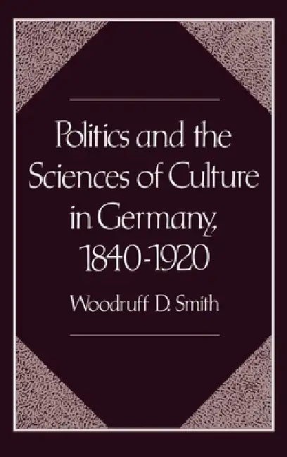 Buy Politics and the Sciences of Culture in Germany, 1840-1920 (English, Woodruff D. Smith) — BookShops.in