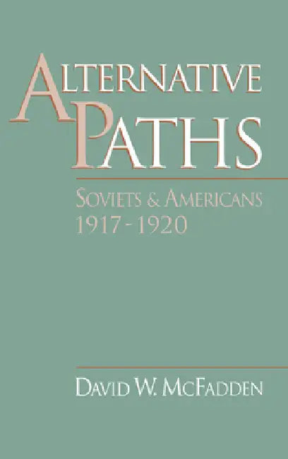 Buy Alternative Paths: Soviets and Americans, 1917-1920 by David W. McFadden | Oxford University Press | Paperback | English | 1st Edition — BookShops.in