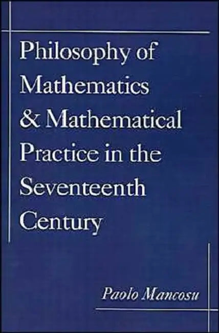 Buy Philosophy of Mathematics and Mathematical Practice in the Seventeenth Century (English, Paolo Mancosu) — BookShops.in